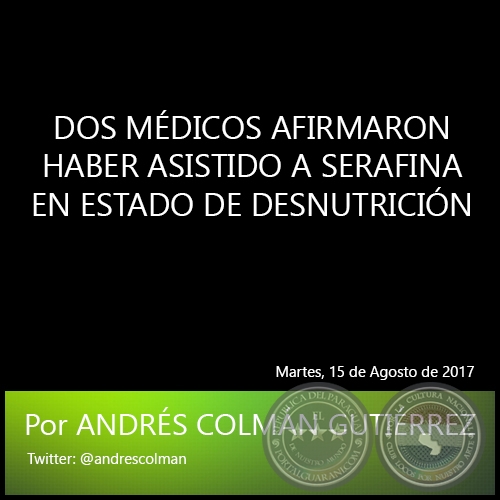 DOS MÉDICOS AFIRMARON HABER ASISTIDO A SERAFINA EN ESTADO DE DESNUTRICIÓN   Por ANDRÉS COLMÁN GUTIÉRREZ